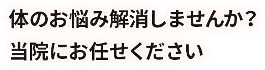 体のお悩み解消しませんか？当院にお任せください
